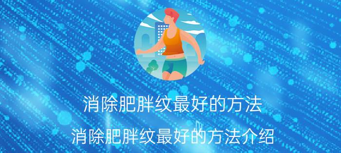 消除肥胖纹最好的方法 消除肥胖纹最好的方法介绍